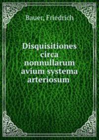 Disquisitiones circa nonnullarum avium systema arteriosum .