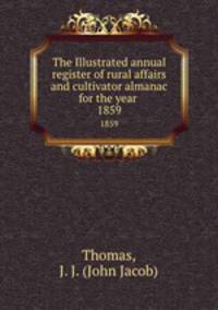The Illustrated annual register of rural affairs and cultivator almanac for the year . 1859