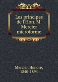 Les principes de l`Hon. M. Mercier microforme