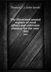 The Illustrated annual register of rural affairs and cultivator almanac for the year . 1861
