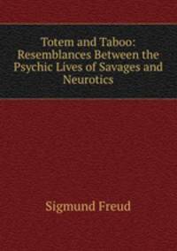 Totem and Taboo: Resemblances Between the Psychic Lives of Savages and Neurotics