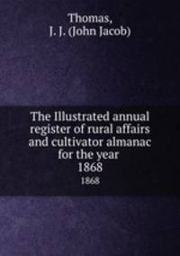The Illustrated annual register of rural affairs and cultivator almanac for the year . 1868