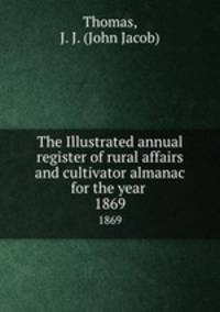 The Illustrated annual register of rural affairs and cultivator almanac for the year . 1869