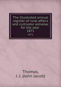 The Illustrated annual register of rural affairs and cultivator almanac for the year . 1871