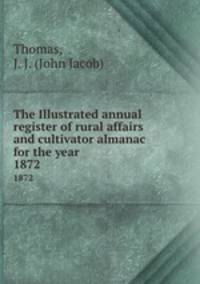 The Illustrated annual register of rural affairs and cultivator almanac for the year . 1872