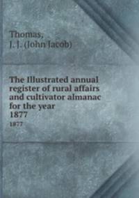 The Illustrated annual register of rural affairs and cultivator almanac for the year . 1877
