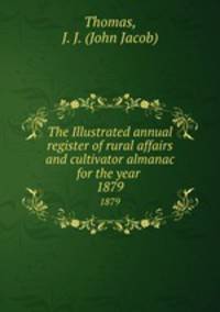 The Illustrated annual register of rural affairs and cultivator almanac for the year . 1879