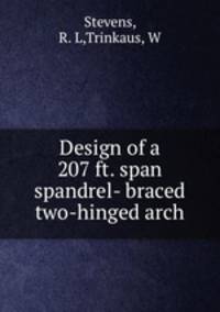Design of a 207 ft. span spandrel- braced two-hinged arch