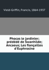 Phocas le jardinier; prdd de Swanhilde; Ancaeus; Les fianailles d`Euphrosine