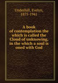 A book of contemplation the which is called the Cloud of unknowing, in the which a soul is oned with God