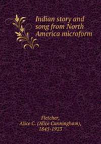 Indian story and song from North America microform