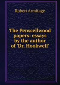 The Penscellwood papers: essays by the author of `Dr. Hookwell`.