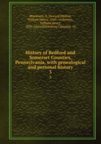 History of Bedford and Somerset Counties, Pennsylvania, with genealogical and personal history. 3