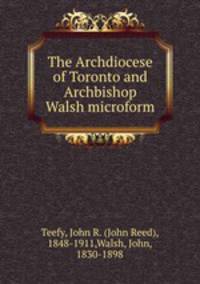 The Archdiocese of Toronto and Archbishop Walsh microform