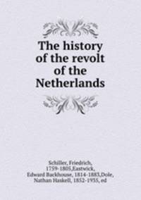 The history of the revolt of the Netherlands