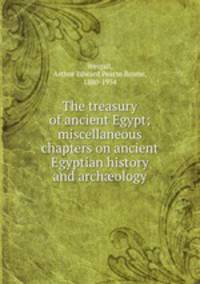 The treasury of ancient Egypt; miscellaneous chapters on ancient Egyptian history and archology