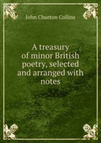 A treasury of minor British poetry, selected and arranged with notes