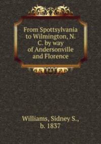 From Spottsylvania to Wilmington, N. C. by way of Andersonville and Florence