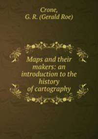 Maps and their makers: an introduction to the history of cartography