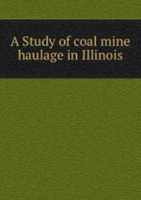 A Study of coal mine haulage in Illinois