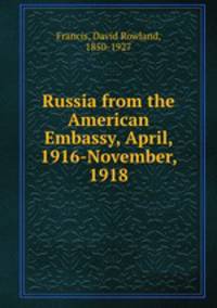 Russia from the American Embassy, April, 1916-November, 1918