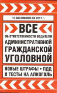 Все об ответственности водителя: административной, гражданской, уголовной. По состоянию на 2011 г.