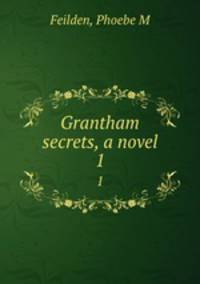 Grantham secrets, a novel. 1