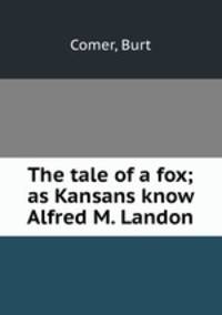 The tale of a fox; as Kansans know Alfred M. Landon