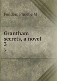 Grantham secrets, a novel. 3