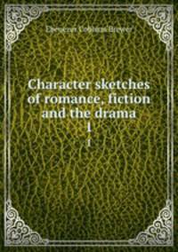 Character sketches of romance, fiction and the drama. 1
