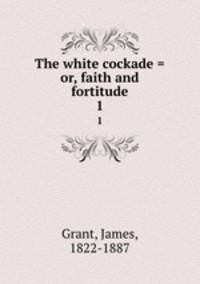 The white cockade = or, faith and fortitude. 1