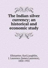 The Indian silver currency; an historical and economic study