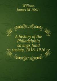 A history of the Philadelphia savings fund society, 1816-1916