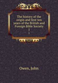The history of the origin and first ten years of the British and Foreign Bible Society. 1
