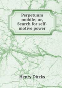 Perpetuum mobile; or, Search for self-motive power