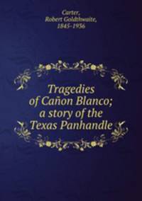 Tragedies of Caon Blanco; a story of the Texas Panhandle