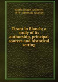 Tirant lo Blanch; a study of its authorship, principal sources and historical setting