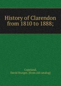 History of Clarendon from 1810 to 1888;