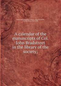 A calendar of the manuscripts of Col. John Bradstreet in the library of the society;