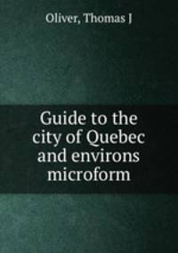 Guide to the city of Quebec and environs microform