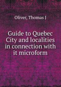 Guide to Quebec City and localities in connection with it microform