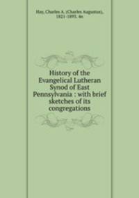 History of the Evangelical Lutheran Synod of East Pennsylvania : with brief sketches of its congregations