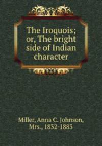 The Iroquois; or, The bright side of Indian character