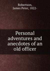 Personal adventures and anecdotes of an old officer