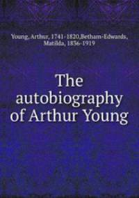 The autobiography of Arthur Young