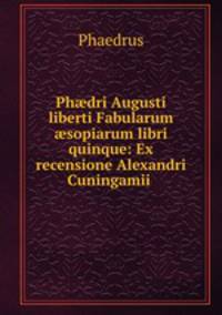 Phdri Augusti liberti Fabularum sopiarum libri quinque: Ex recensione Alexandri Cuningamii .