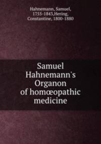 Samuel Hahnemann`s Organon of homopathic medicine