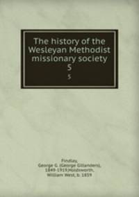 The history of the Wesleyan Methodist missionary society. 5