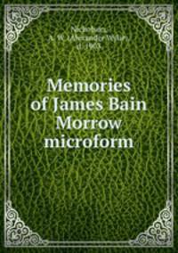 Memories of James Bain Morrow microform