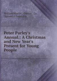 Peter Parley`s Annual.: A Christmas and New Year`s Present for Young People.